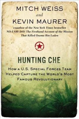 Hunting Che: How a U.S. Special Forces Team Helped Capture the World's Most Famous Revolution ary