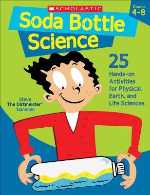 Soda Bottle Science: 25 Hands-On Activities for Physical, Earth, and Life Sciences