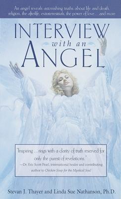 Interview with an Angel: An Angel Reveals Astonishing Truths About Life and Death, Religion, the Aferlife, Extraterrestrials, the Power of Love