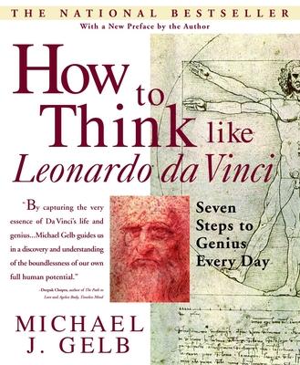 How to Think Like Leonardo Da Vinci: Seven Steps to Genius Every Day