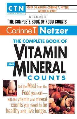 The Complete Book of Vitamin and Mineral Counts: Get the Most from the Food You Eat-With the Vitamin and Mineral Counts You Need to Be Healthy and Liv