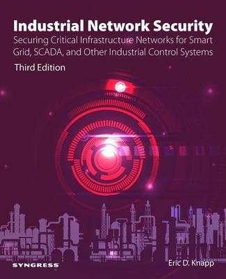 Industrial Network Security: Securing Critical Infrastructure Networks for Smart Grid, Scada, and Other Industrial Control Systems