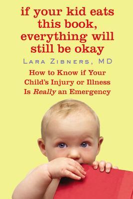 If Your Kid Eats This Book, Everything Will Still Be Okay: How to Know if Your Child's Injury or Illness Is Really an Emergency