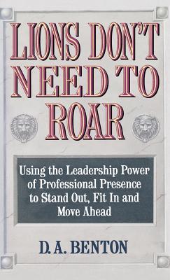 Lions Don't Need to Roar: Using the Leadership Power of Personal Presence to Stand Out, Fit in and Move Ahead