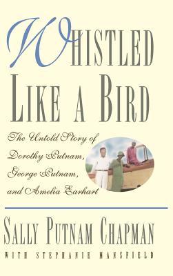 Whistled Like a Bird: The Untold Story of Dorothy Putnam, George Putnam, and Amelia Earhart