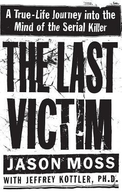 The Last Victim: A True-Life Journey Into the Mind of the Serial Killer