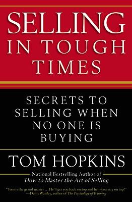 Selling in Tough Times: Secrets to Selling When No One Is Buying