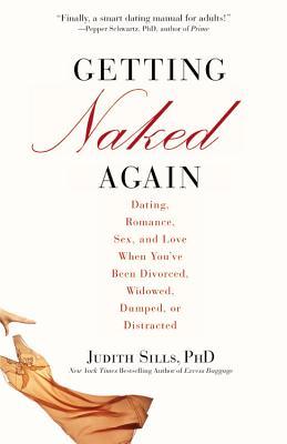 Getting Naked Again: Dating, Romance, Sex, and Love When You've Been Divorced, Widowed, Dumped, or Distracted