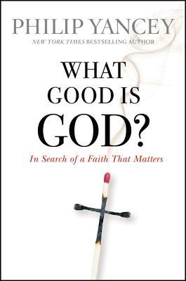 What Good Is God?: In Search of a Faith That Matters