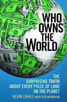 Who Owns the World: The Surprising Truth about Every Piece of Land on the Planet