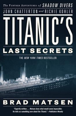 Titanic's Last Secrets: The Further Adventures of Shadow Divers John Chatterton and Richie Kohler