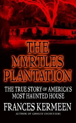 The Myrtles Plantation: The True Story of America's Most Haunted House