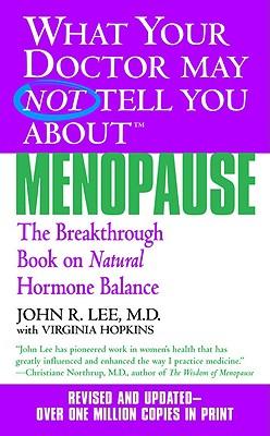 What Your Doctor May Not Tell You about Menopause (Tm): The Breakthrough Book on Natural Hormone Balance