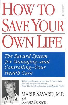 How to Save Your Own Life: The Eight Steps Only You Can Take to Manage and Control Your Health Care