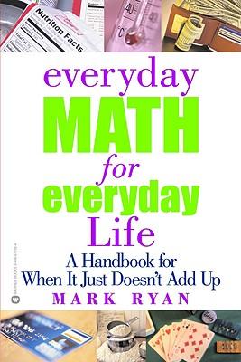 Everyday Math for Everyday Life: A Handbook for When It Just Doesn't Add Up