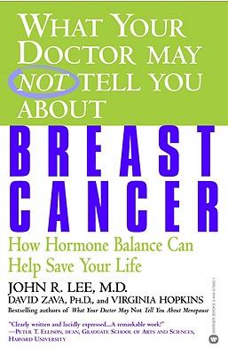 What Your Doctor May Not Tell You about Breast Cancer: How Hormone Balance Can Help Save Your Life