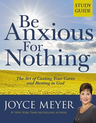 Be Anxious for Nothing: Study Guide: The Art of Casting Your Cares and Resting in God