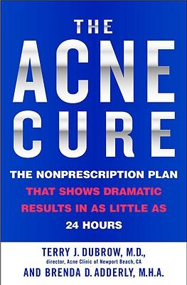 The Acne Cure: The Nonprescription Plan That Shows Dramatic Results in as Little as 24 Hours