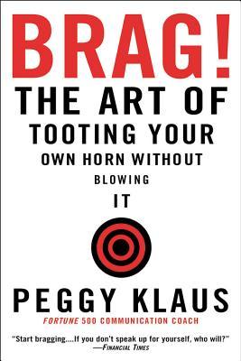 Brag!: The Art of Tooting Your Own Horn Without Blowing It