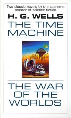 The Time Machine and the War of the Worlds: Two Novels in One Volume