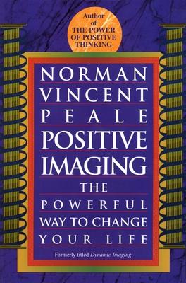 Positive Imaging: The Powerful Way to Change Your Life