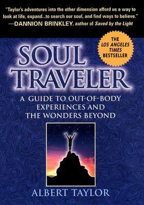 Soul Traveler: A Guide to Out-Of-Body Experiences and the Wanders Beyond