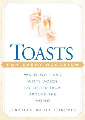 Toasts for Every Occasion: Warm, Wise, and Witty Words Collected from Around the World