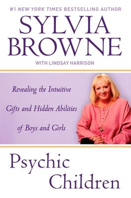 Psychic Children: Revealing the Intuitive Gifts and Hidden Abilites of Boys and Girls