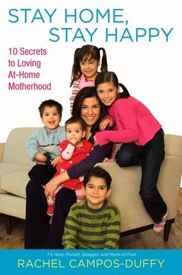 Stay Home, Stay Happy: 10 Secrets to Loving At-Home Motherhood