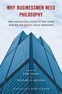 Why Businessmen Need Philosophy: The Capitalist's Guide to the Ideas Behind Ayn Rand's Atlas Shrugged Subscription