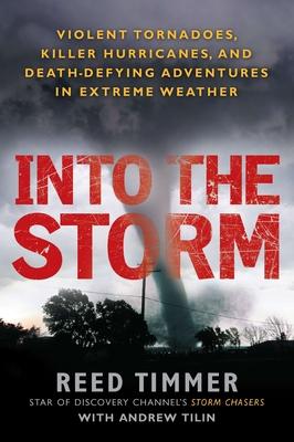 Into the Storm: Violent Tornadoes, Killer Hurricanes, and Death-Defying Adventures in Extreme We ather