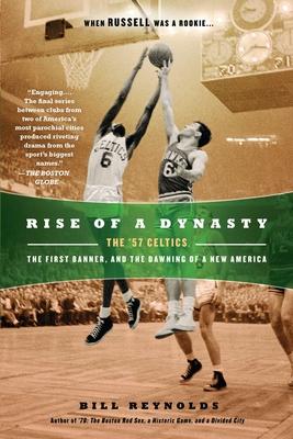 Rise of a Dynasty: Rise of a Dynasty: The '57 Celtics, the First Banner, and the Dawning of a New America