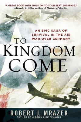 To Kingdom Come: An Epic Saga of Survival in the Air War Over Germany