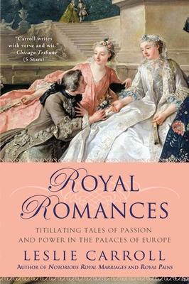 Royal Romances: Titillating Tales of Passion and Power in the Palaces of Europe