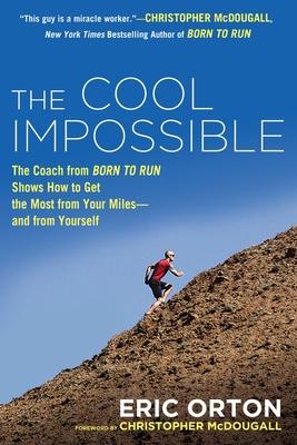 The Cool Impossible: The Running Coach from Born to Run Shows How to Get the Most from Your Miles-And from Yourself