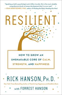 Resilient: How to Grow an Unshakable Core of Calm, Strength, and Happiness