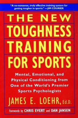 The New Toughness Training for Sports: Mental Emotional Physical Conditioning from 1 World's Premier Sports Psychologis