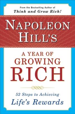 Napoleon Hill's a Year of Growing Rich: 52 Steps to Achieving Life's Rewards