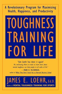 Toughness Training for Life: A Revolutionary Program for Maximizing Health, Happiness and Productivity