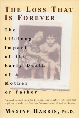 The Loss That Is Forever: The Lifelong Impact of the Early Death of a Mother or Father