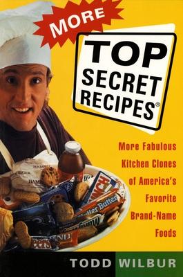 More Top Secret Recipes: More Fabulous Kitchen Clones of America's Favorite Brand-Name Foods