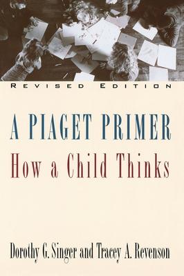 A Piaget Primer: How a Child Thinks; Revised Edition