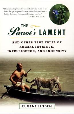 The Parrot's Lament: And Other True Tales of Animal Intrigue, Intelligence, and Ingenuity