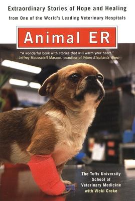 Animal E.R.: The Tufts University School of Veterinary Medicine Extraordinary Stories of Hope and Healing from One of the World's L