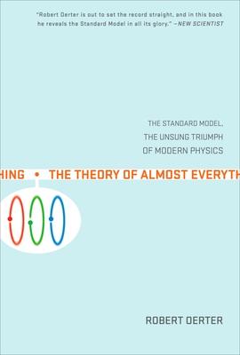 The Theory of Almost Everything: The Standard Model, the Unsung Triumph of Modern Physics