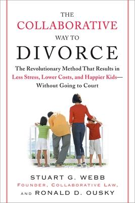 The Collaborative Way to Divorce: The Revolutionary Method That Results in Less Stress, Lowercosts, and Happier KI Ds--Without Going to Court