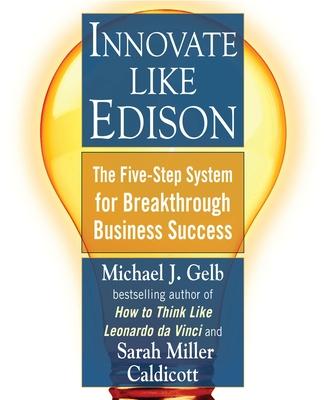 Innovate Like Edison: The Five-Step System for Breakthrough Business Success