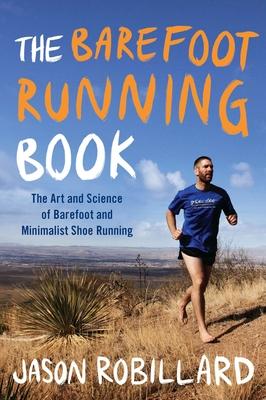 The Barefoot Running Book: The Art and Science of Barefoot and Minimalist Shoe Running