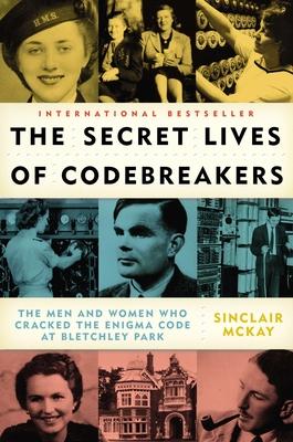 The Secret Lives of Codebreakers: The Men and Women Who Cracked the Enigma Code at Bletchley Park