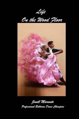 Life On The Wood FloorJenell MarantoProfessional Ballroom Dance Champion: Stories of Learning and Teaching Ballroom Dance